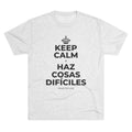 KEEP CALM Y HAZ COSAS DIFÍCILES Tri-Blend Tee