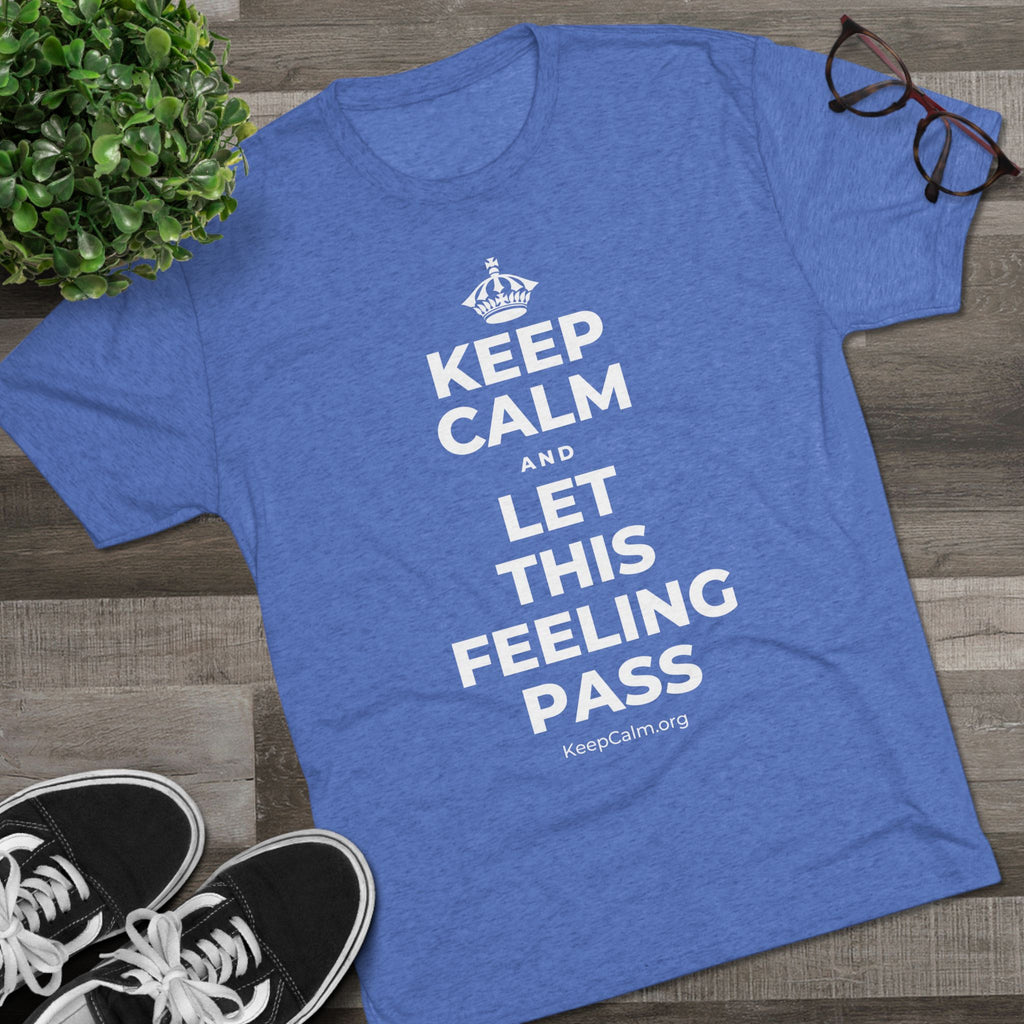 KEEP CALM AND LET THIS FEELING PASS Tri-Blend Tee