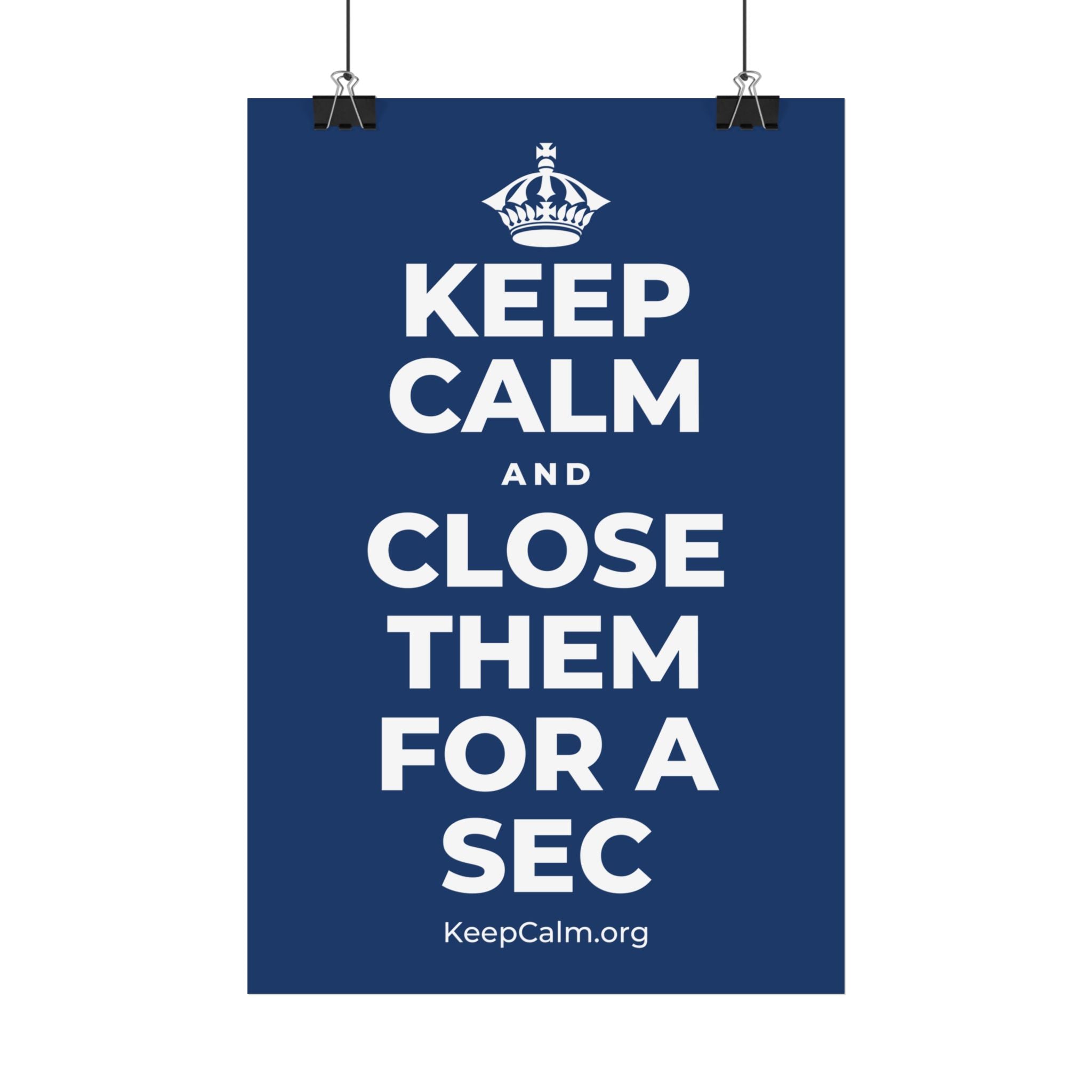 KEEP CALM AND CLOSE THEM FOR A SEC Satin Poster