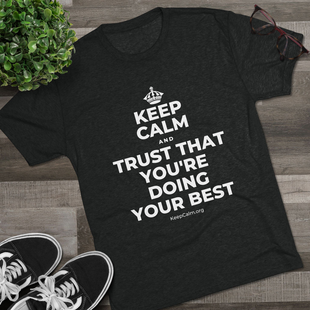 KEEP CALM AND TRUST THAT YOU'RE DOING YOUR BEST Tri-Blend Tee