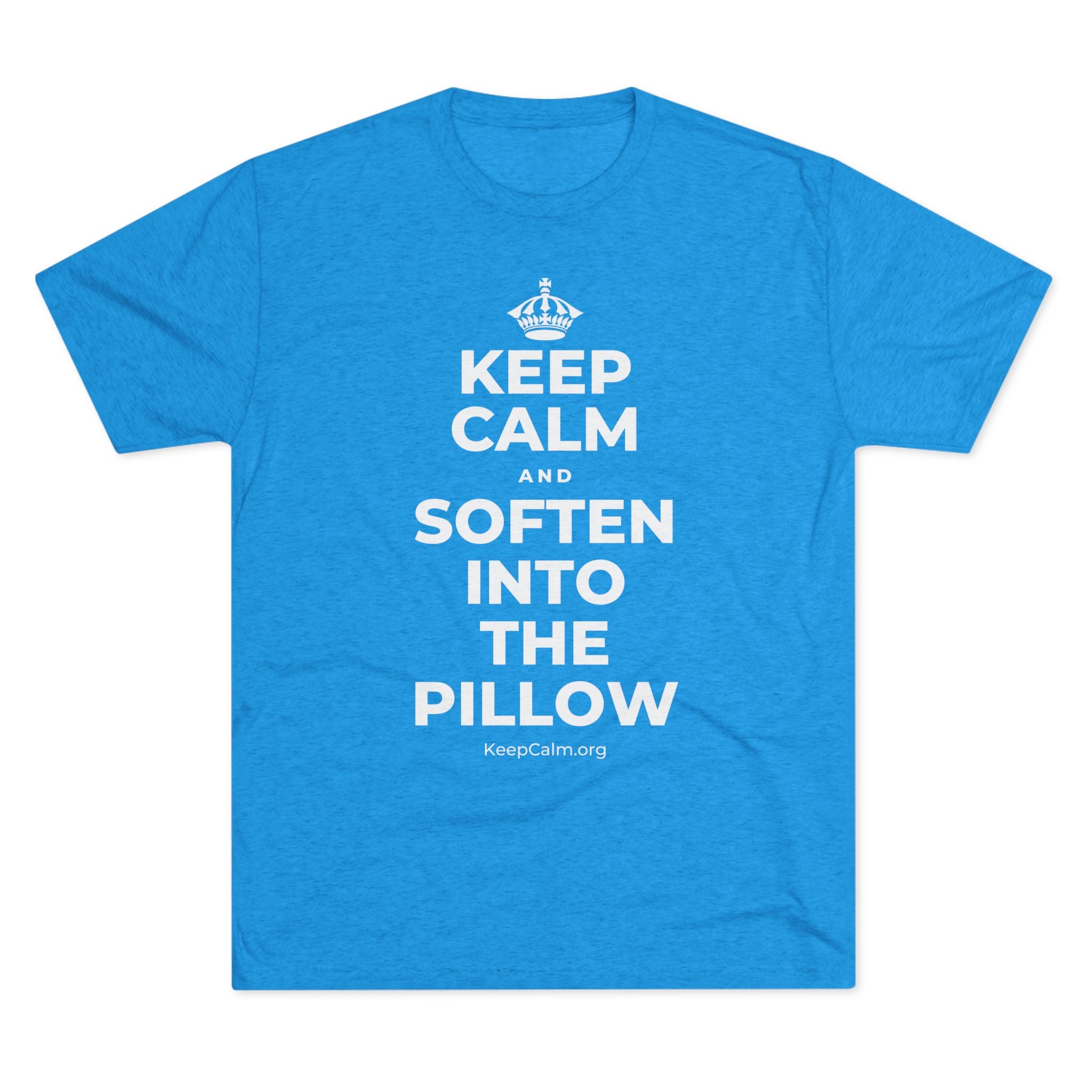 KEEP CALM AND SOFTEN INTO THE PILLOW Tri-Blend Tee