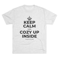 KEEP CALM AND COZY UP INSIDE Tri-Blend Tee