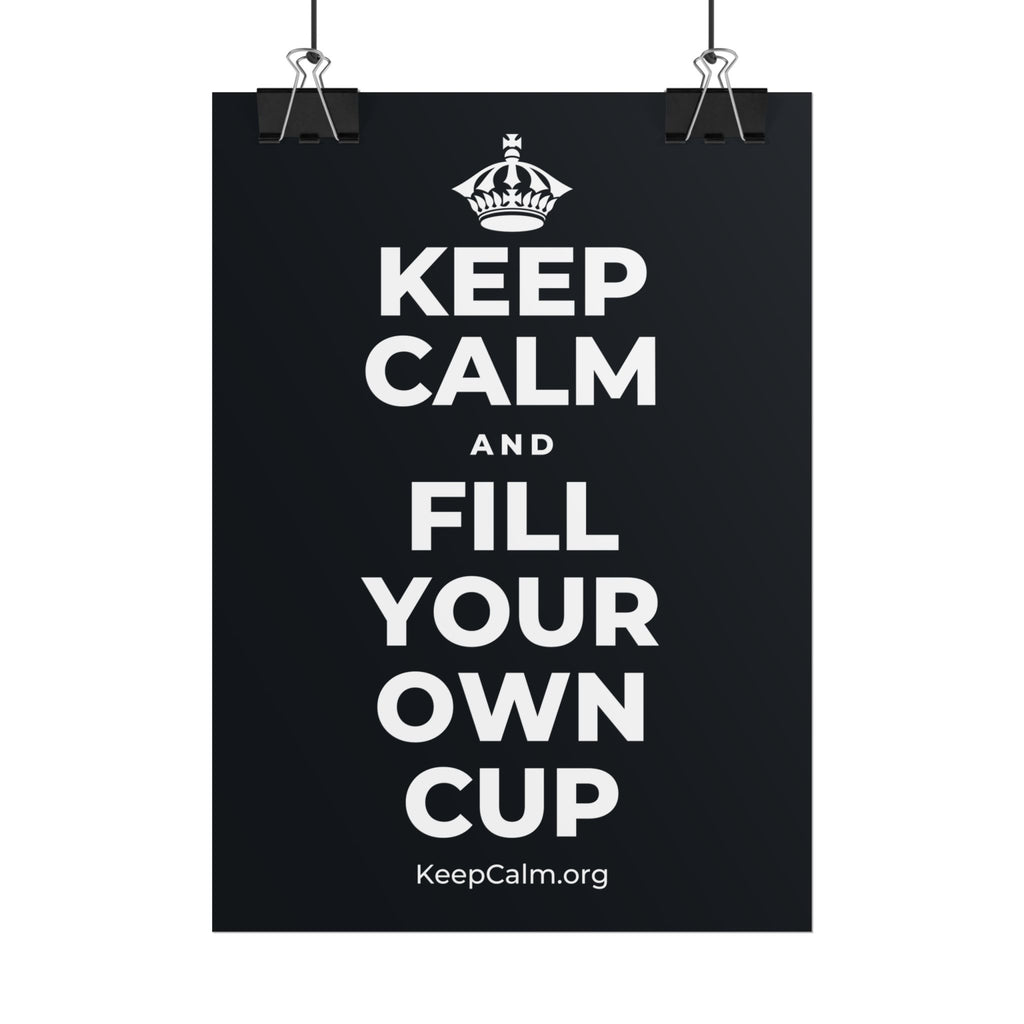 KEEP CALM AND FILL YOUR OWN CUP Poster (Dark)