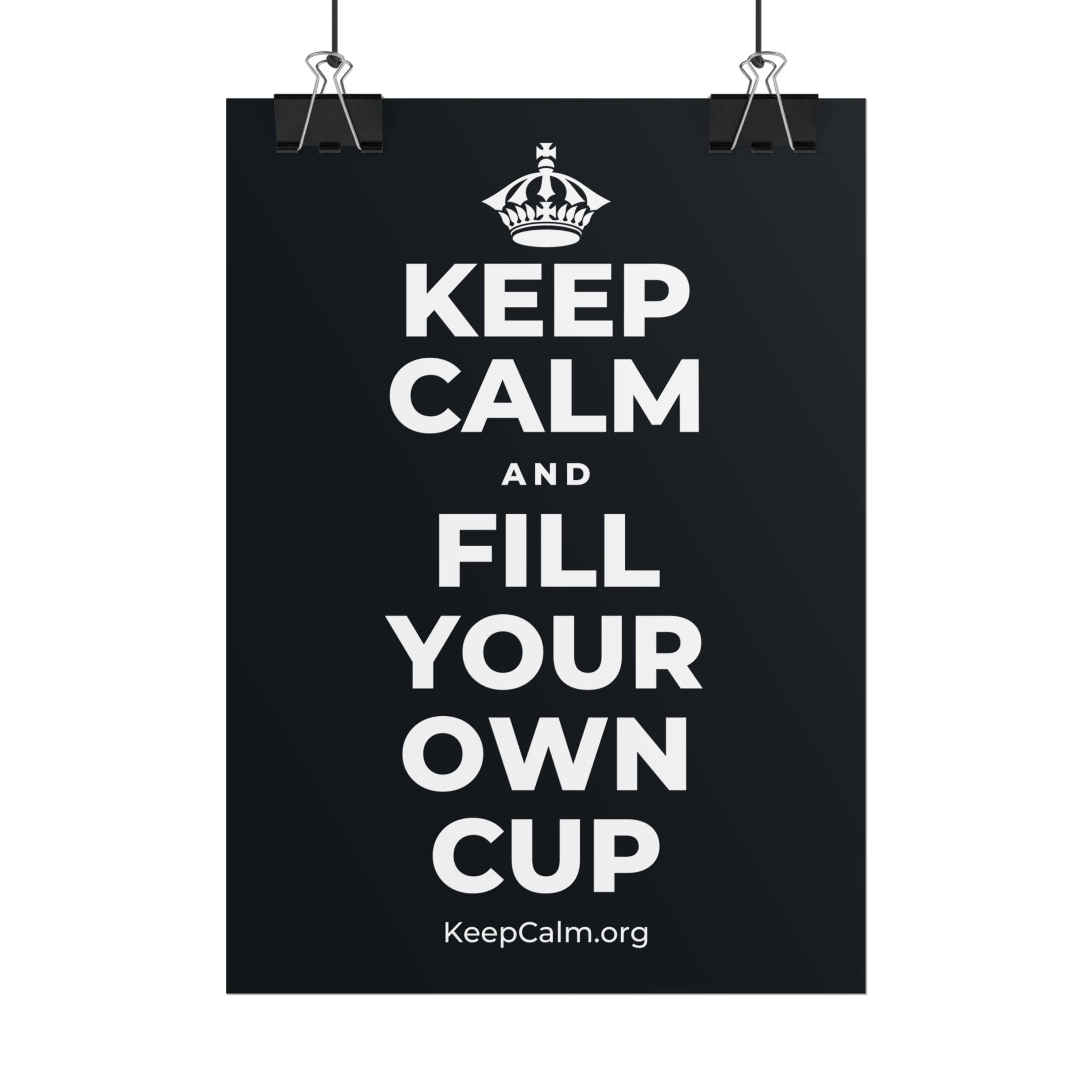 KEEP CALM AND FILL YOUR OWN CUP Poster (Dark)