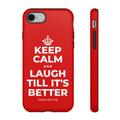 KEEP CALM AND LAUGH TILL IT'S BETTER Phone Case