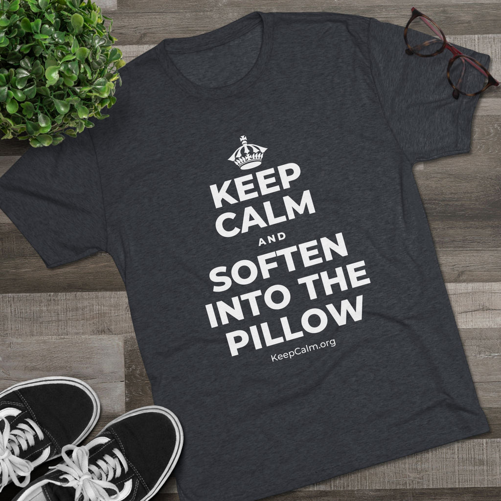 KEEP CALM AND SOFTEN INTO THE PILLOW Tri-Blend Tee