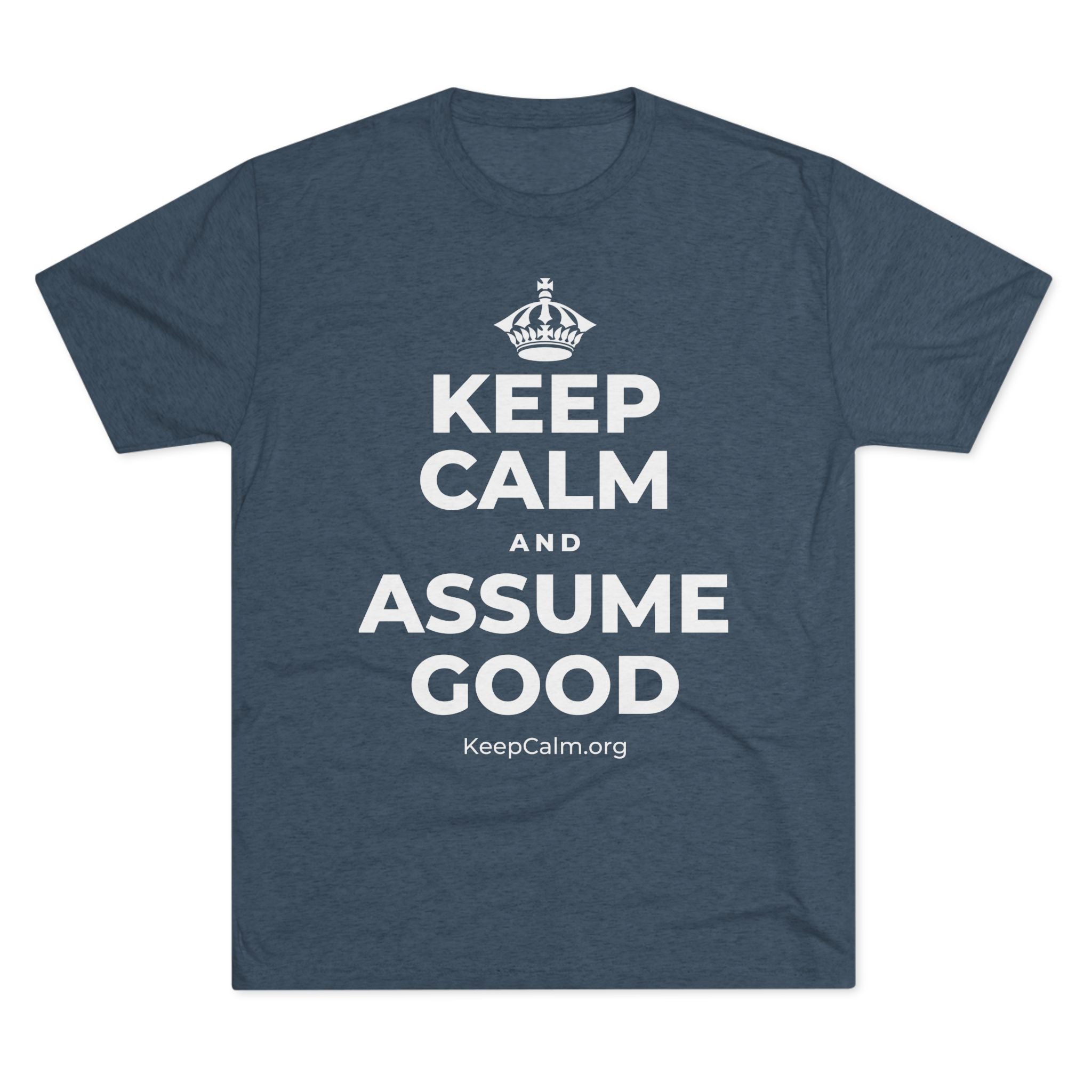 KEEP CALM AND ASSUME GOOD Tri-Blend Tee
