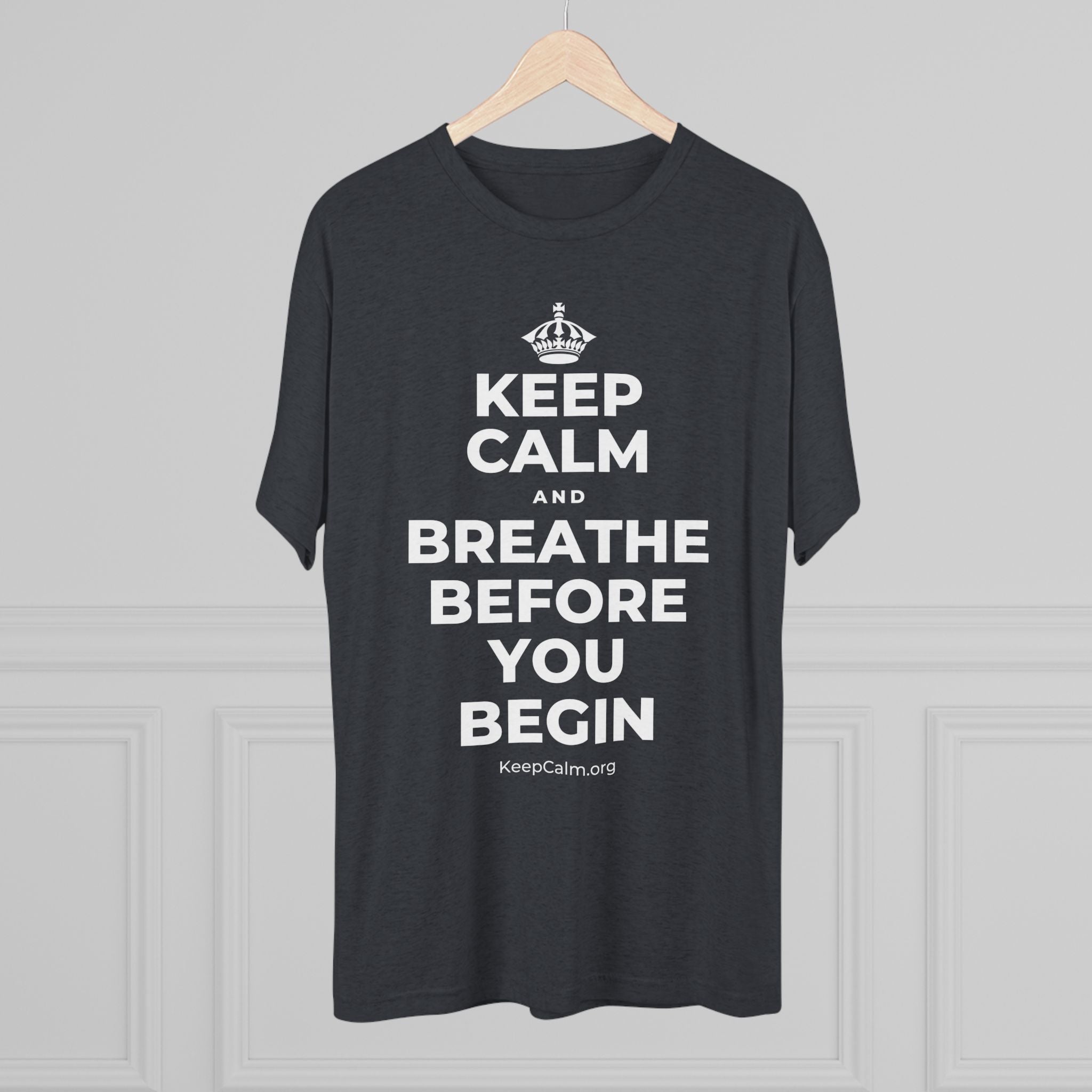 KEEP CALM AND BREATHE BEFORE YOU BEGIN Tri-Blend Tee