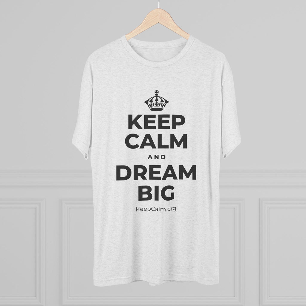 KEEP CALM AND DREAM BIG Tri-Blend Tee