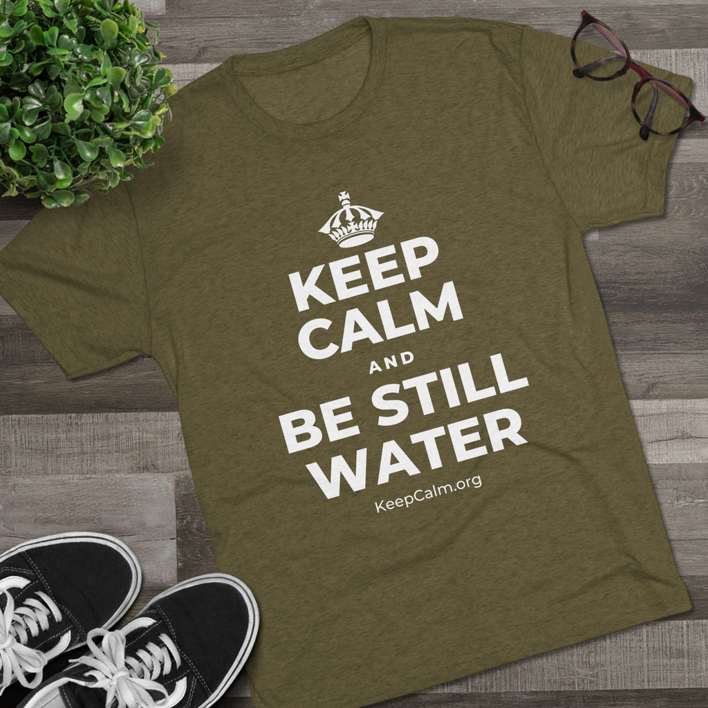 KEEP CALM AND BE STILL WATER Tri-Blend Tee