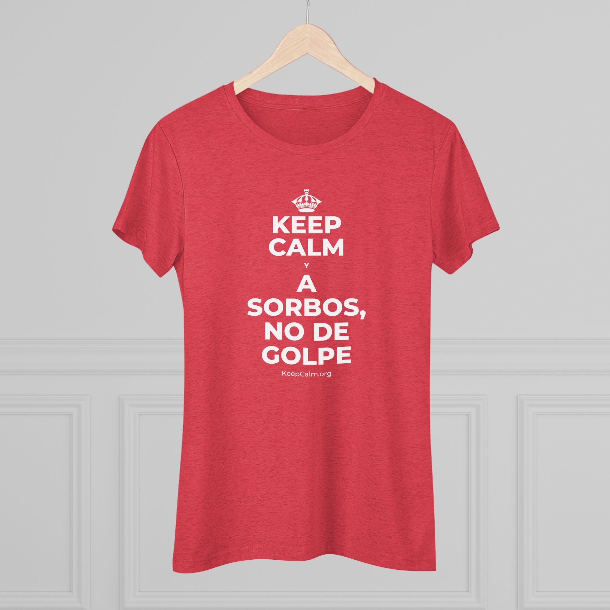 KEEP CALM Y A SORBOS, NO DE GOLPE Women's Tri-Blend Tee