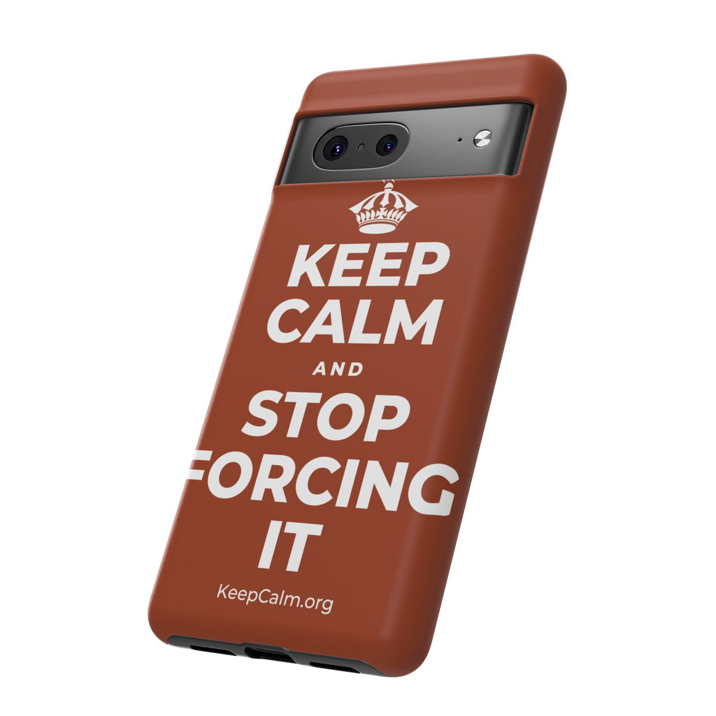 KEEP CALM AND STOP FORCING IT Phone Case