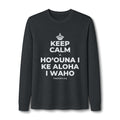 KEEP CALM A HOʻOUNA I KE ALOHA I WAHO Long Sleeve Tee