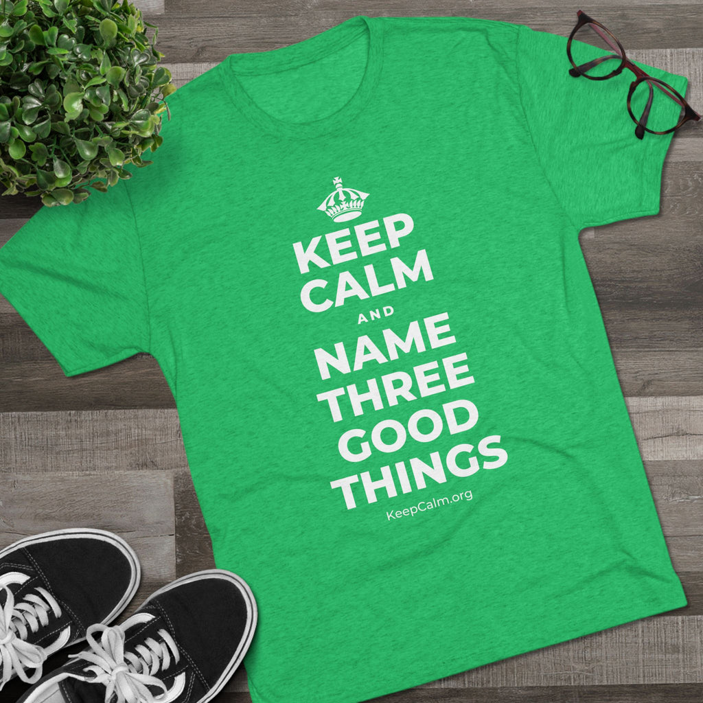 KEEP CALM AND NAME THREE GOOD THINGS Tri-Blend Tee