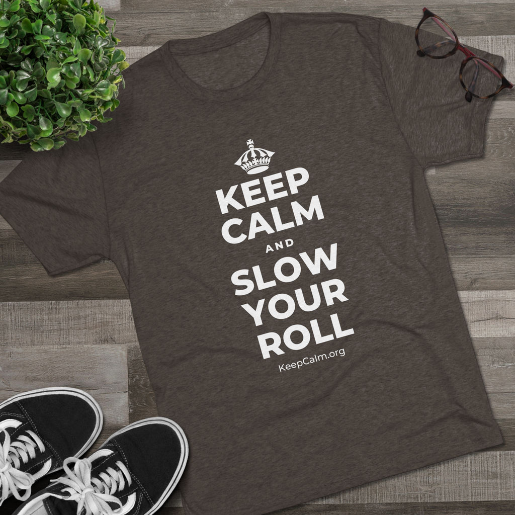 KEEP CALM AND SLOW YOUR ROLL Tri-Blend Tee