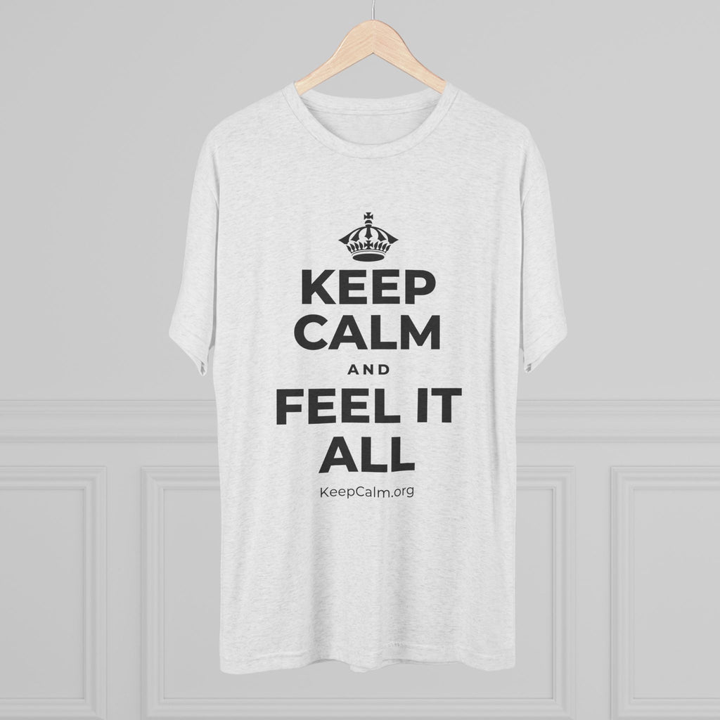 KEEP CALM AND FEEL IT ALL Tri-Blend Tee