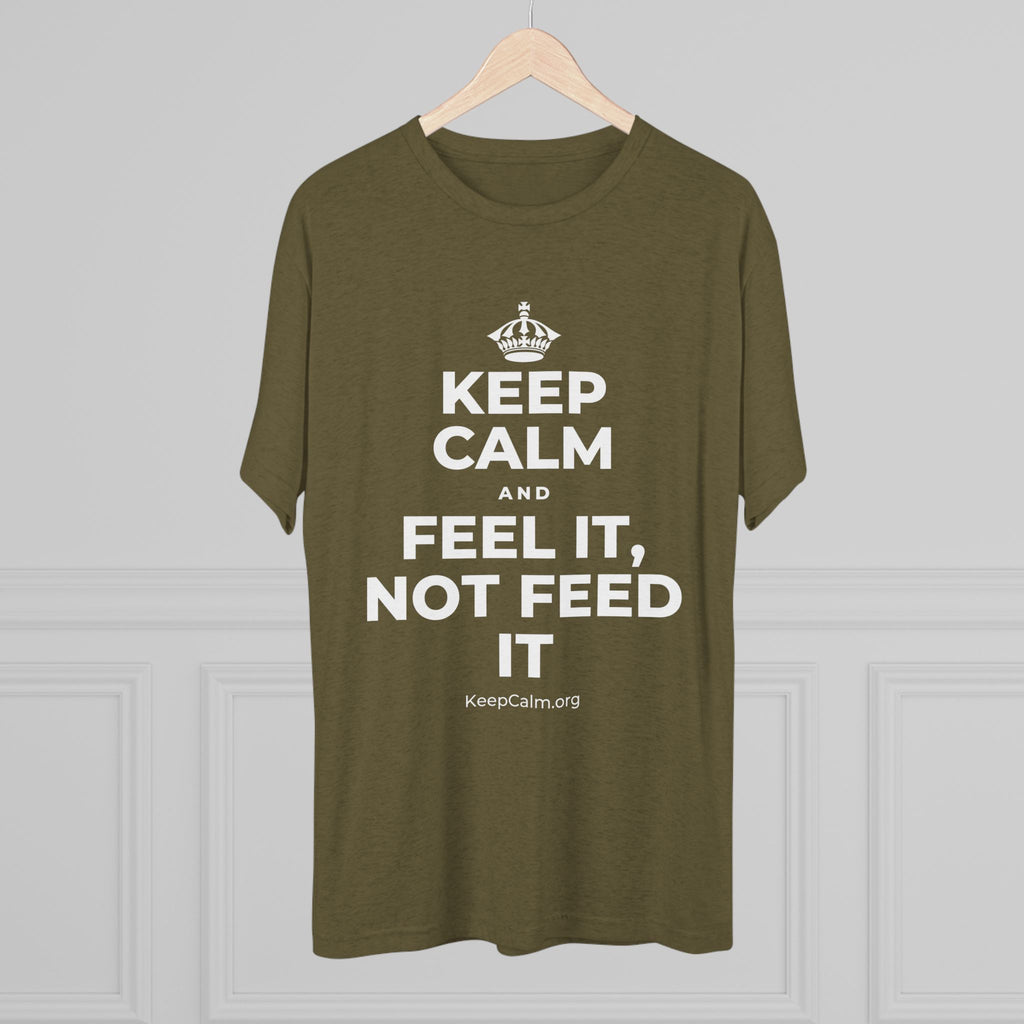 KEEP CALM AND FEEL IT, NOT FEED IT Tri-Blend Tee