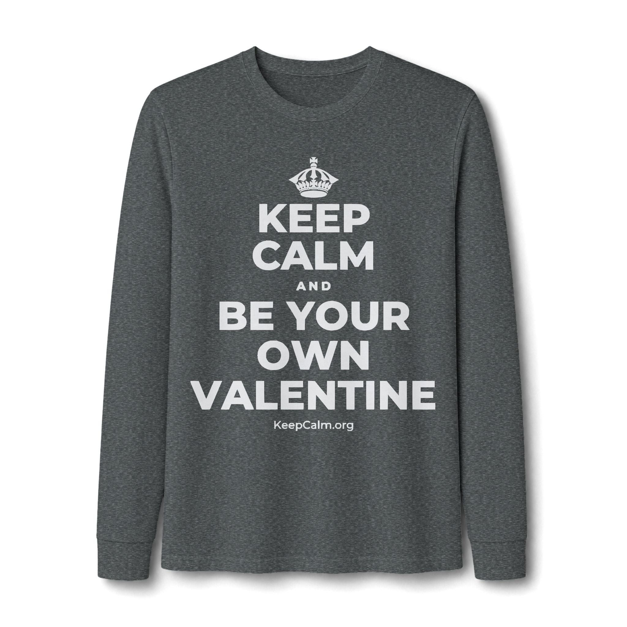 KEEP CALM AND BE YOUR OWN VALENTINE Long Sleeve Tee