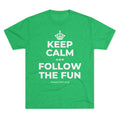 KEEP CALM AND FOLLOW THE FUN Tri-Blend Tee