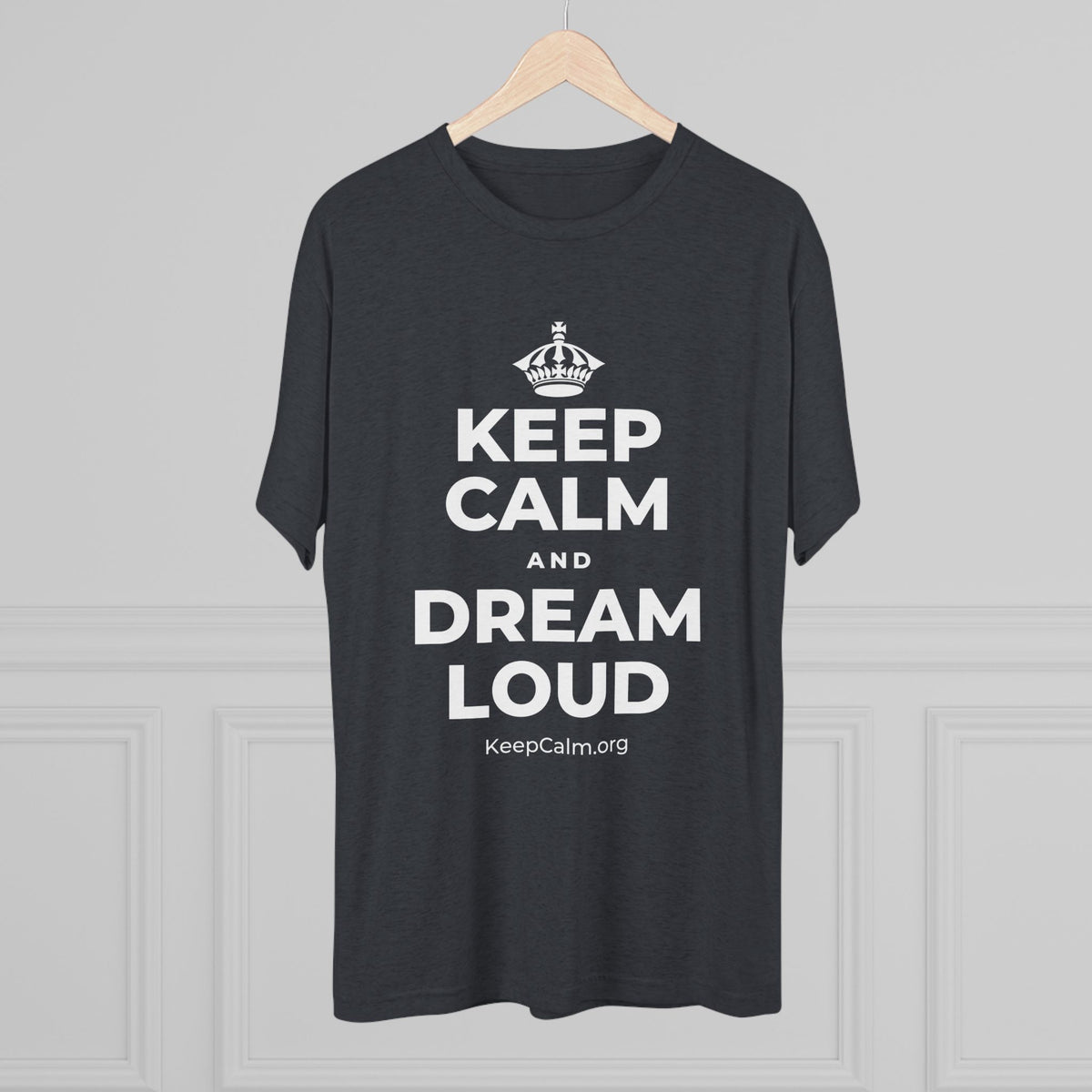 KEEP CALM AND DREAM LOUD Tri-Blend Tee