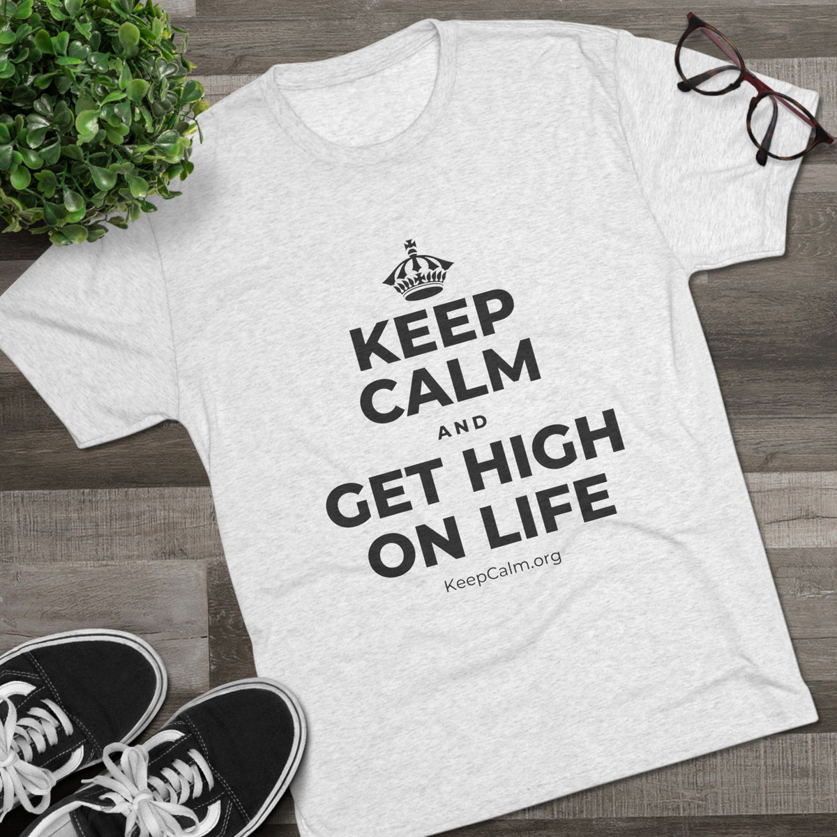 KEEP CALM AND GET HIGH ON LIFE Tri-Blend Tee