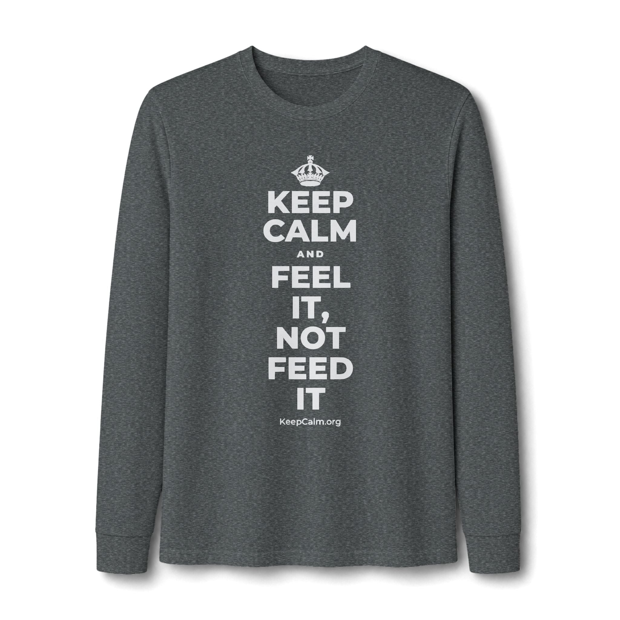 KEEP CALM AND FEEL IT, NOT FEED IT Long Sleeve Tee