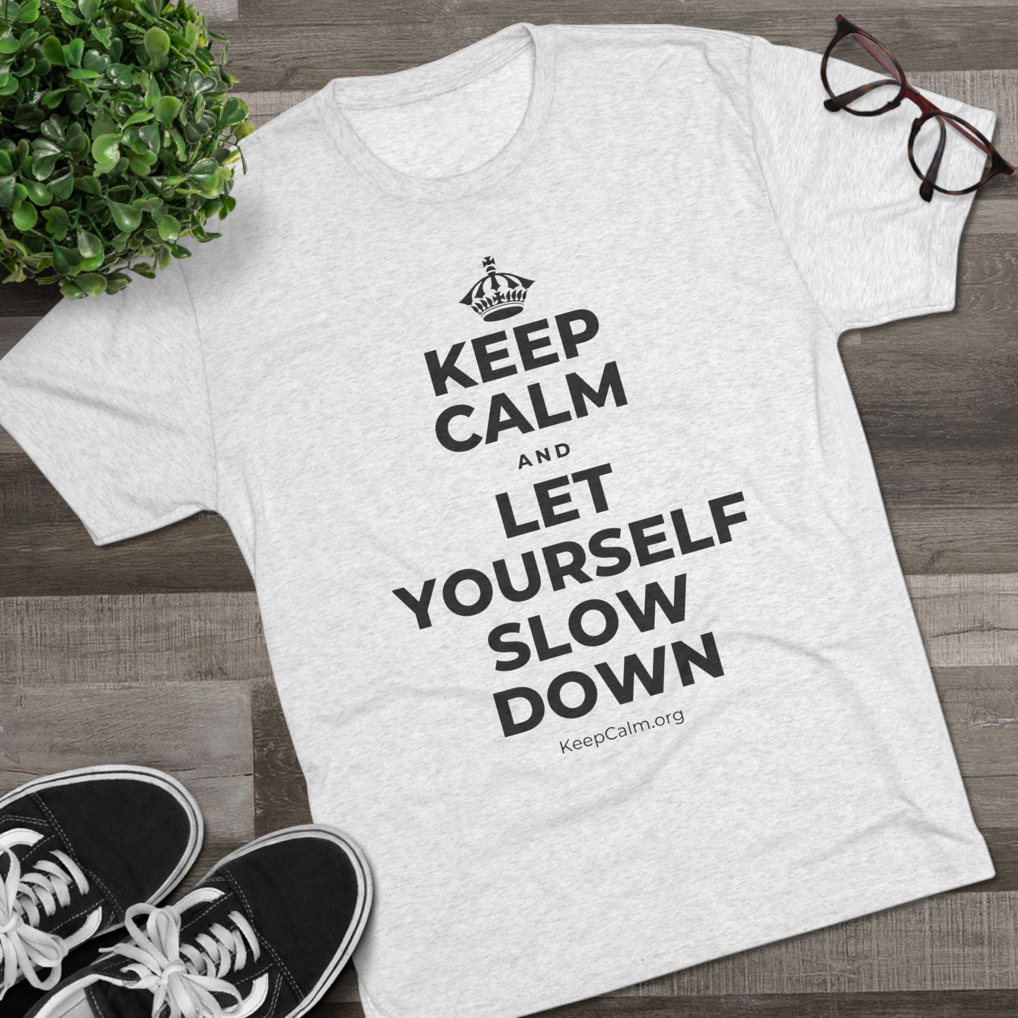 KEEP CALM AND LET YOURSELF SLOW DOWN Tri-Blend Tee