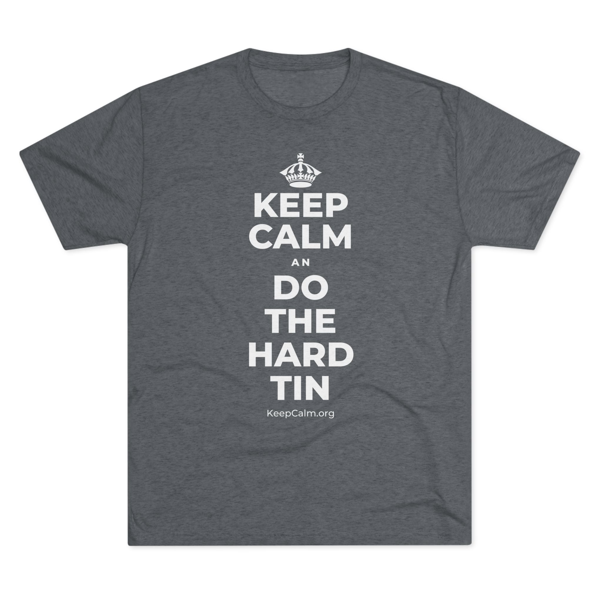KEEP CALM AN DO THE HARD TIN Tri-Blend Tee
