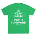 KEEP CALM AND PAY IT FORWARD Tri-Blend Tee