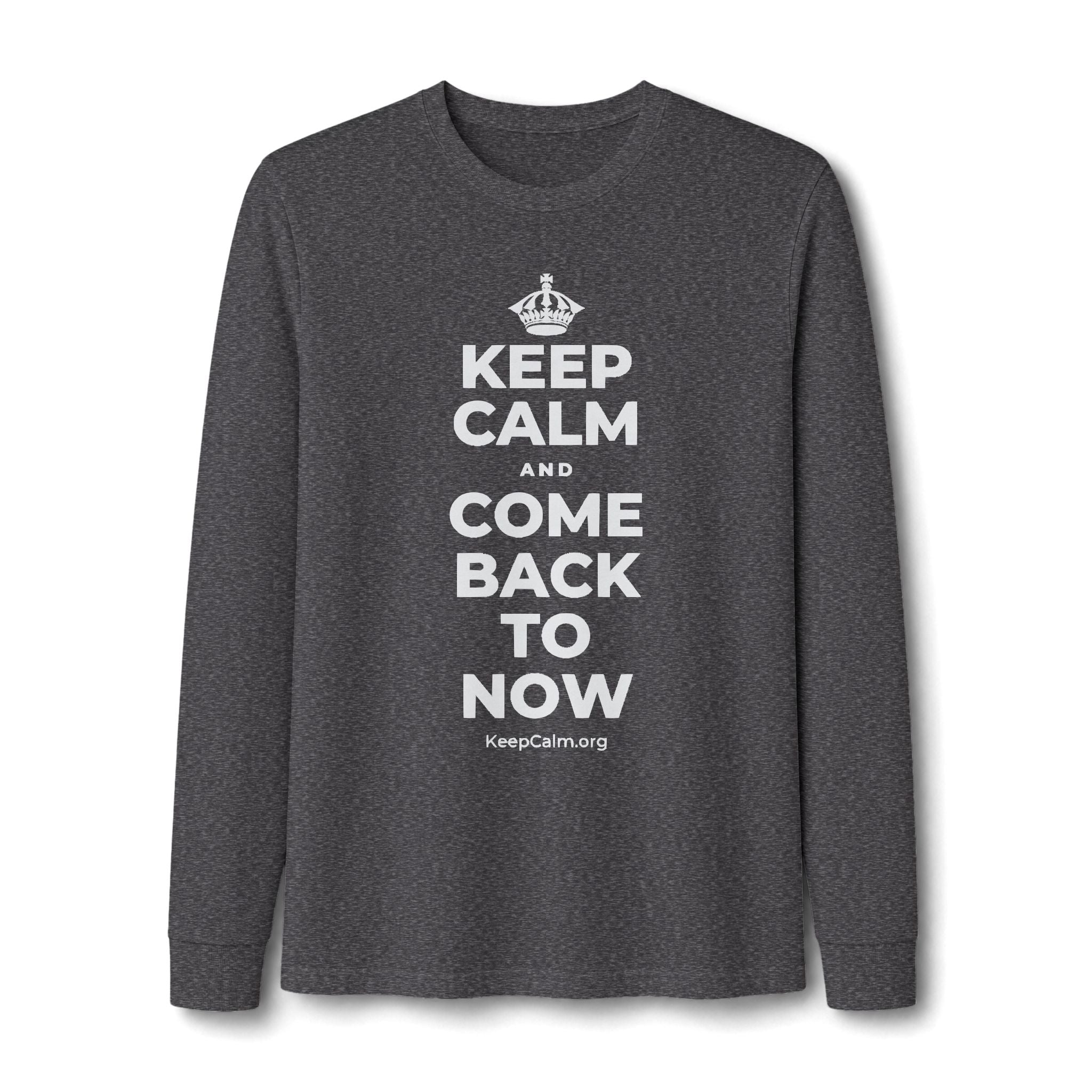 KEEP CALM AND COME BACK TO NOW Long Sleeve Tee