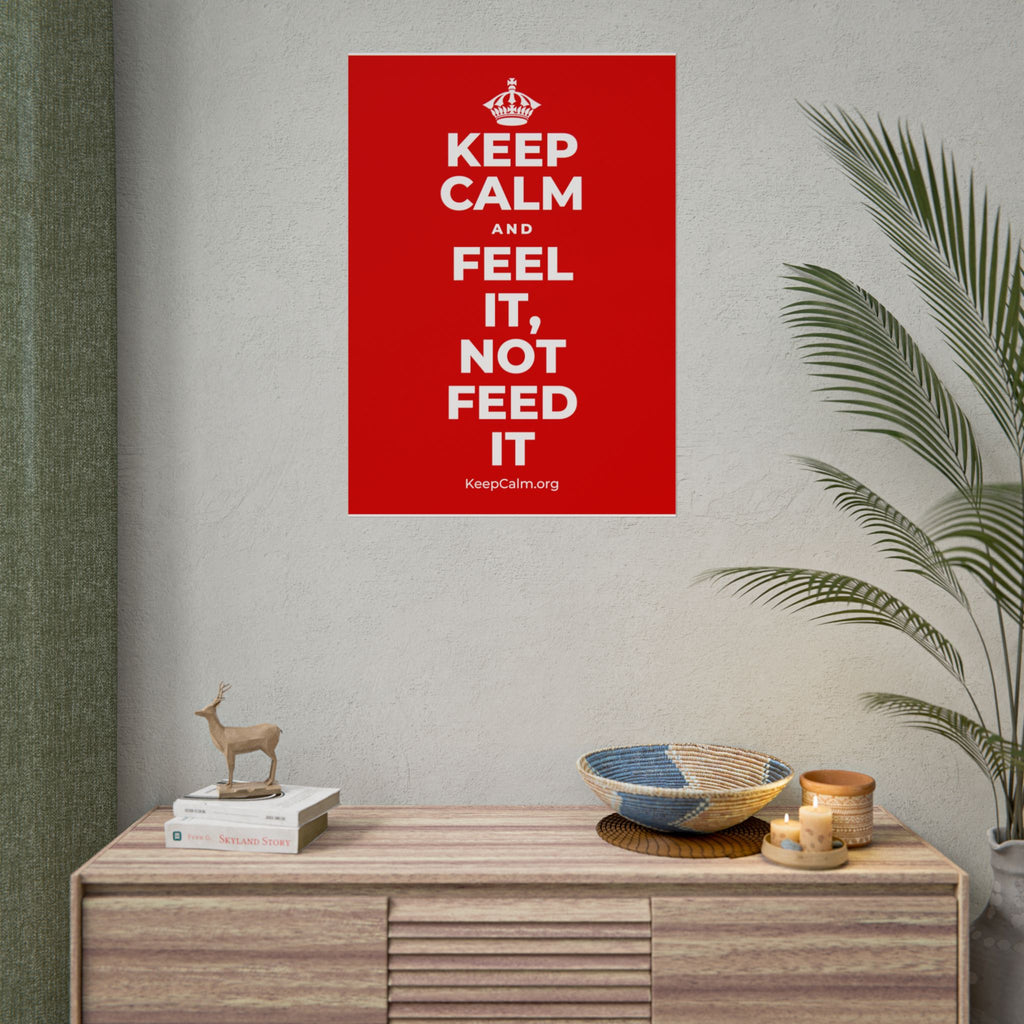 KEEP CALM AND FEEL IT, NOT FEED IT Poster