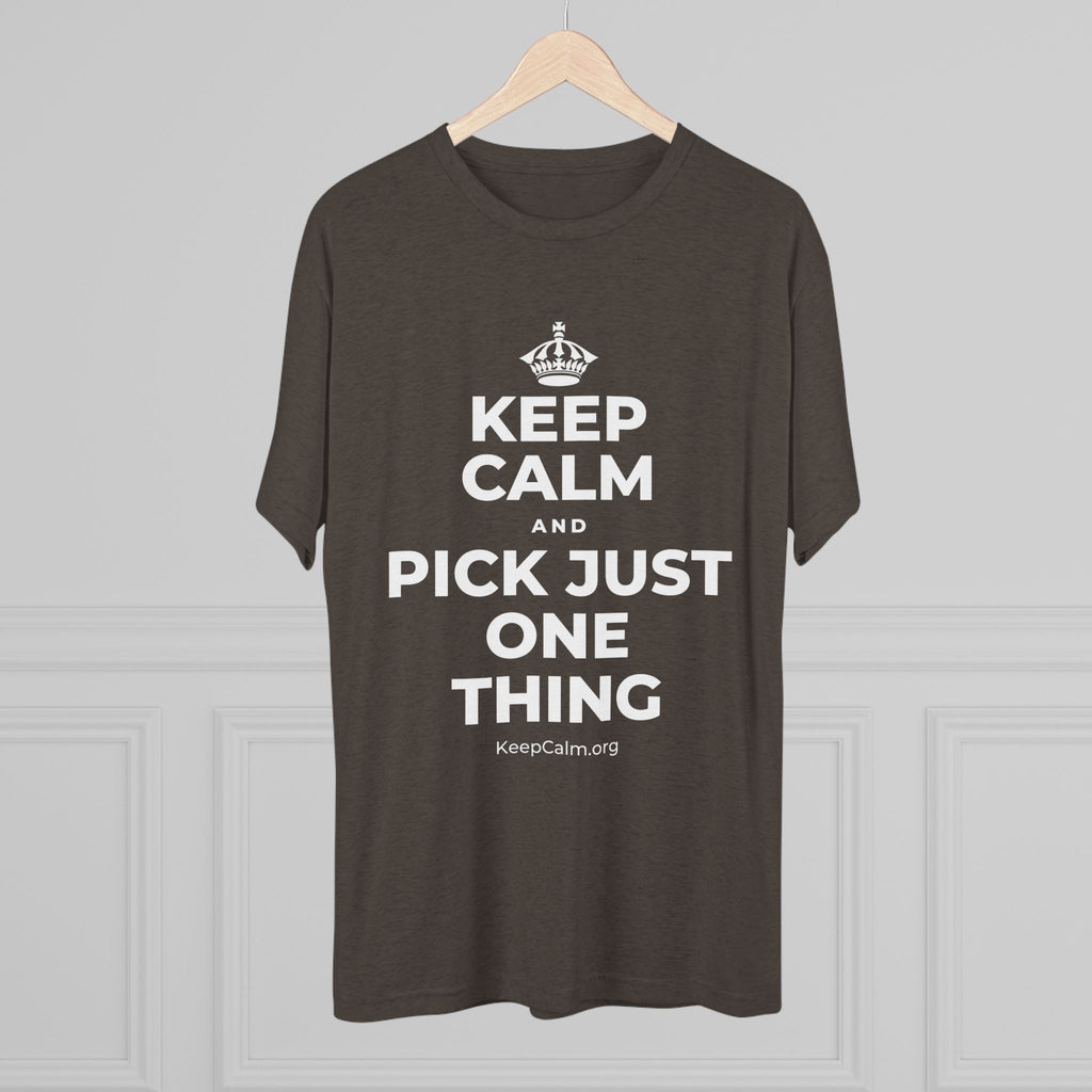 KEEP CALM AND PICK JUST ONE THING Tri-Blend Tee