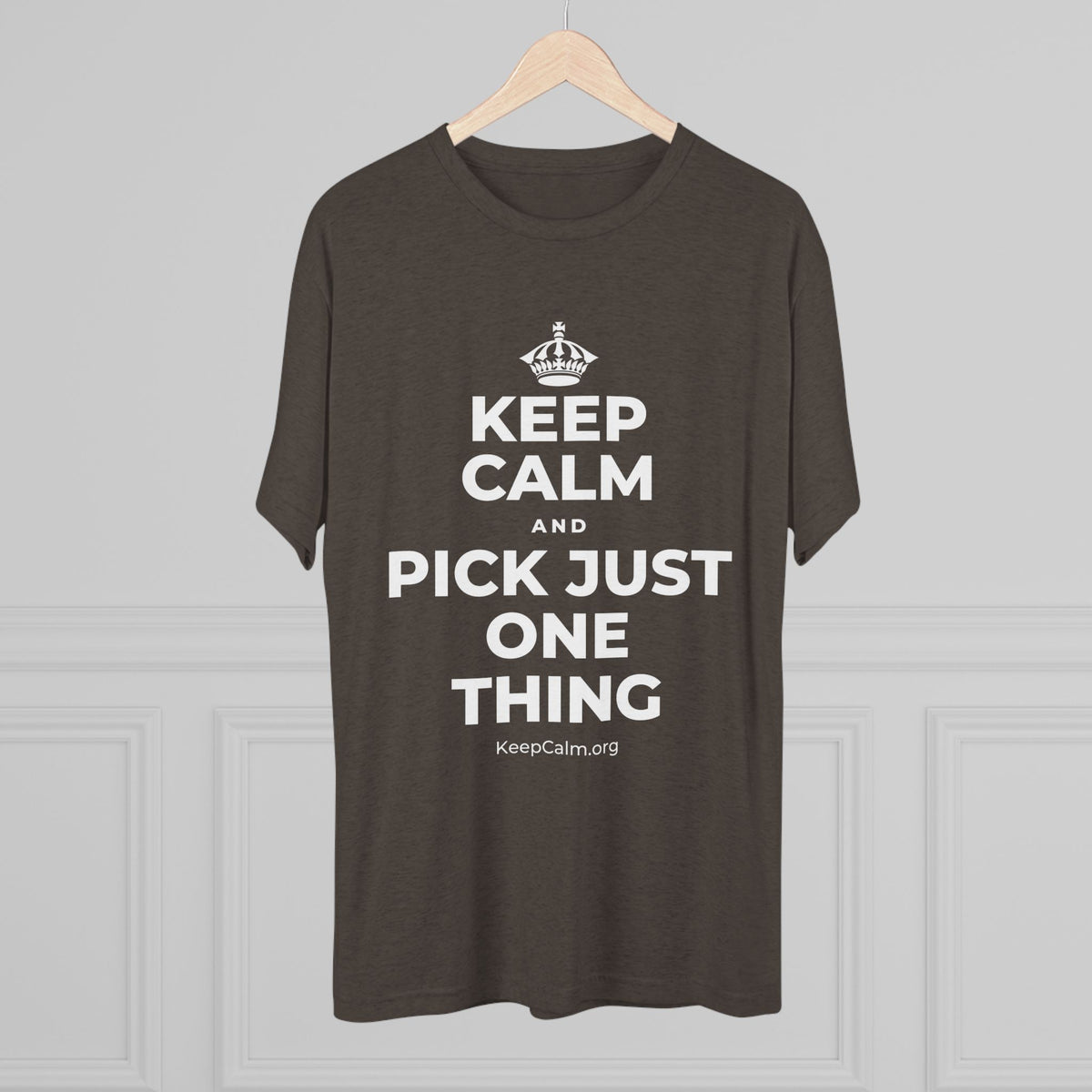 KEEP CALM AND PICK JUST ONE THING Tri-Blend Tee