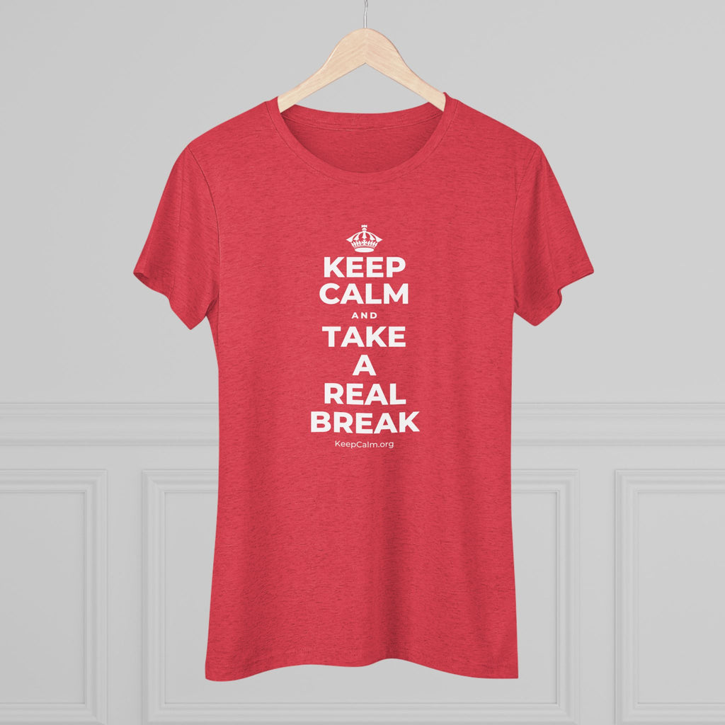 KEEP CALM AND TAKE A REAL BREAK Women's Tri-Blend Tee