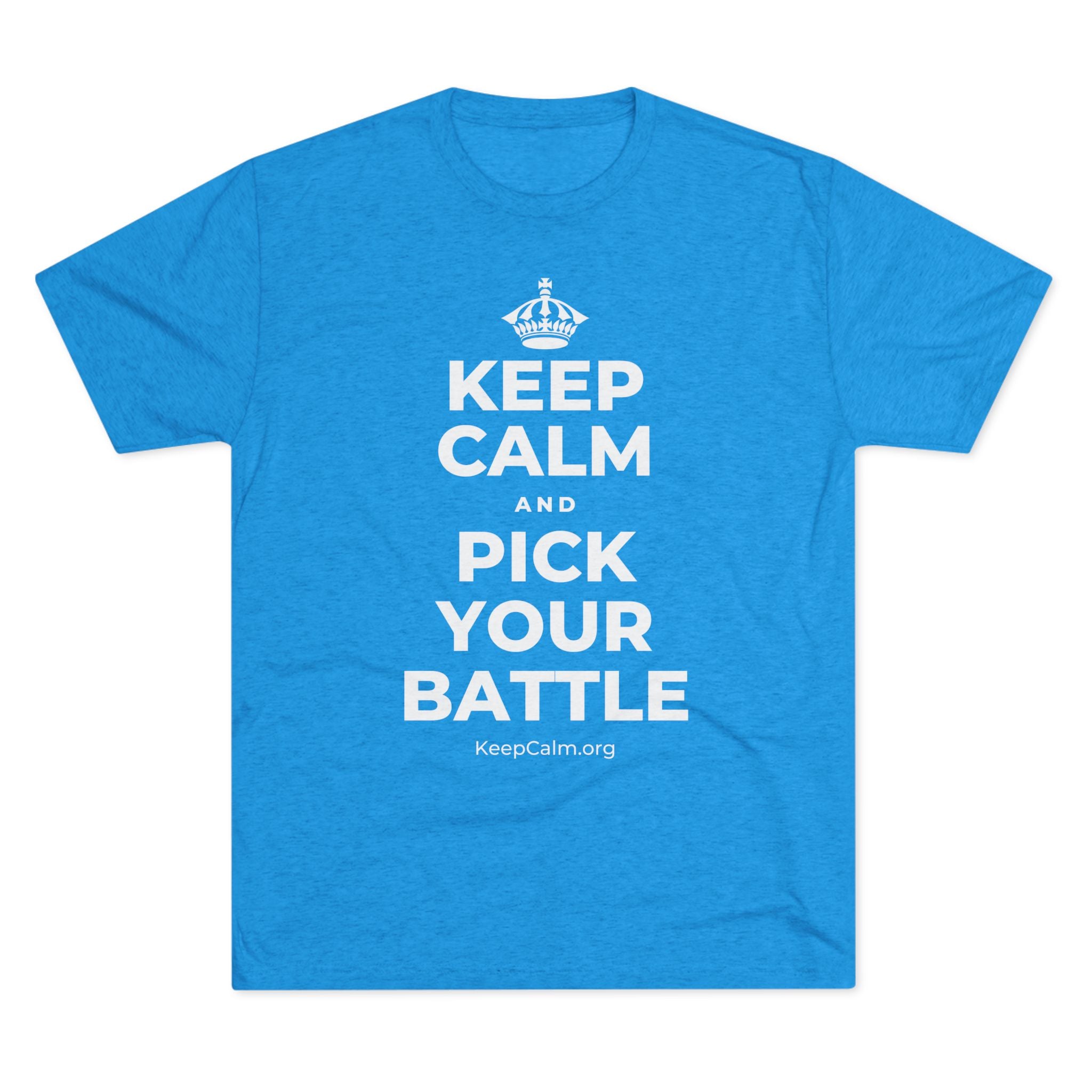 KEEP CALM AND PICK YOUR BATTLE Tri-Blend Tee