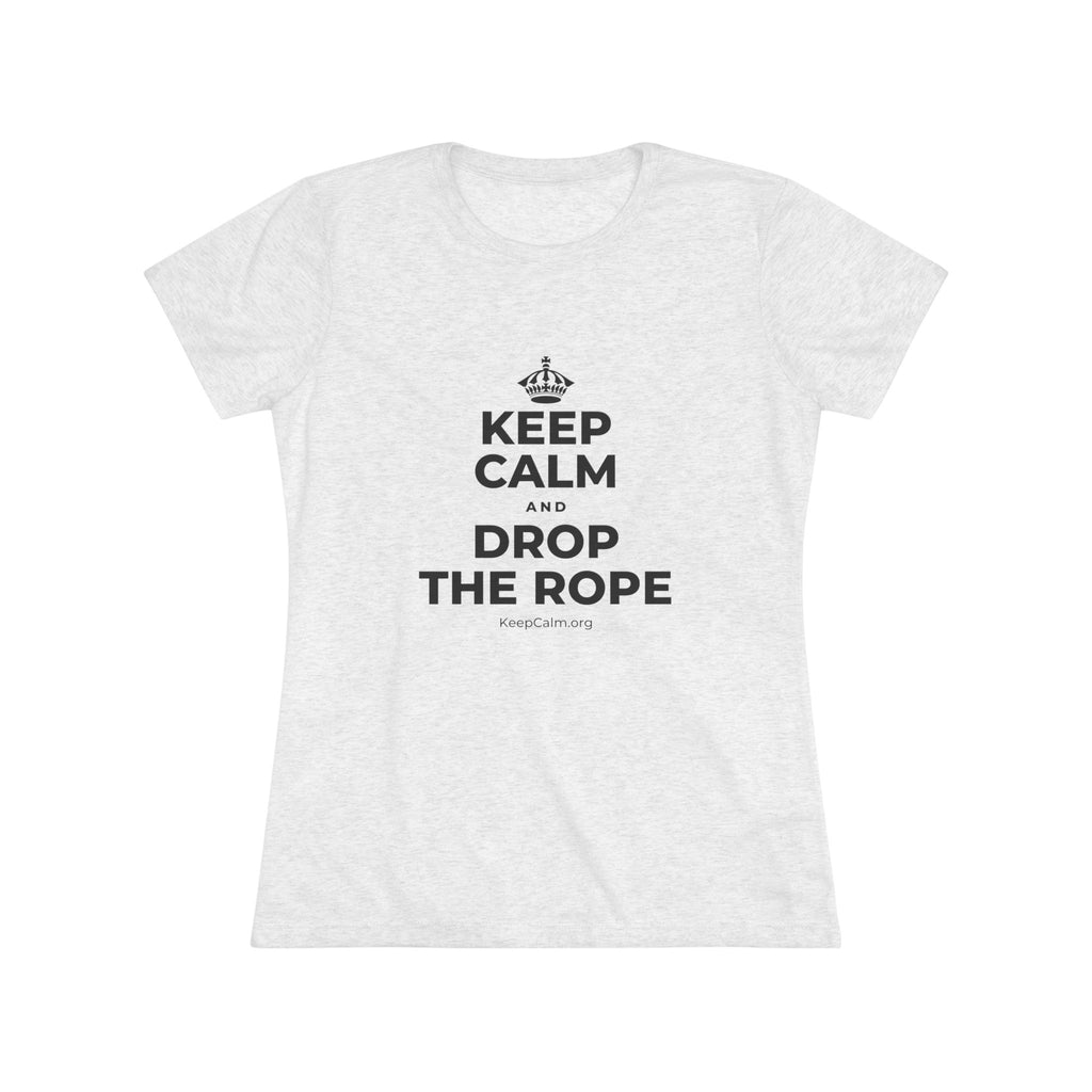 KEEP CALM AND DROP THE ROPE Women's Tri-Blend Tee