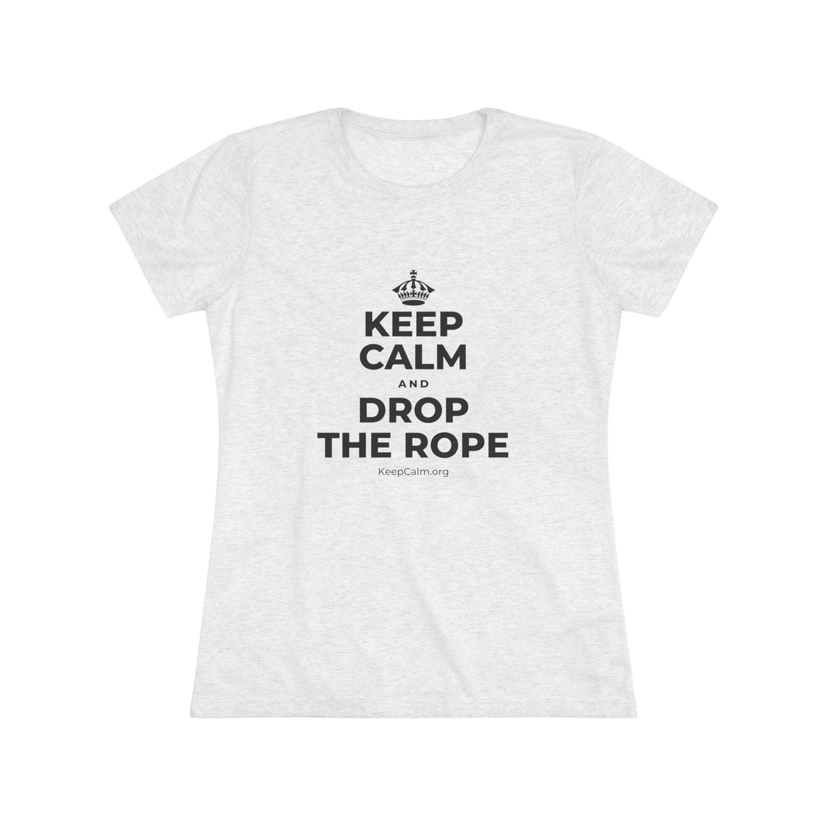 KEEP CALM AND DROP THE ROPE Women's Tri-Blend Tee