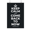 KEEP CALM AND COME BACK TO NOW Satin Poster (Dark)