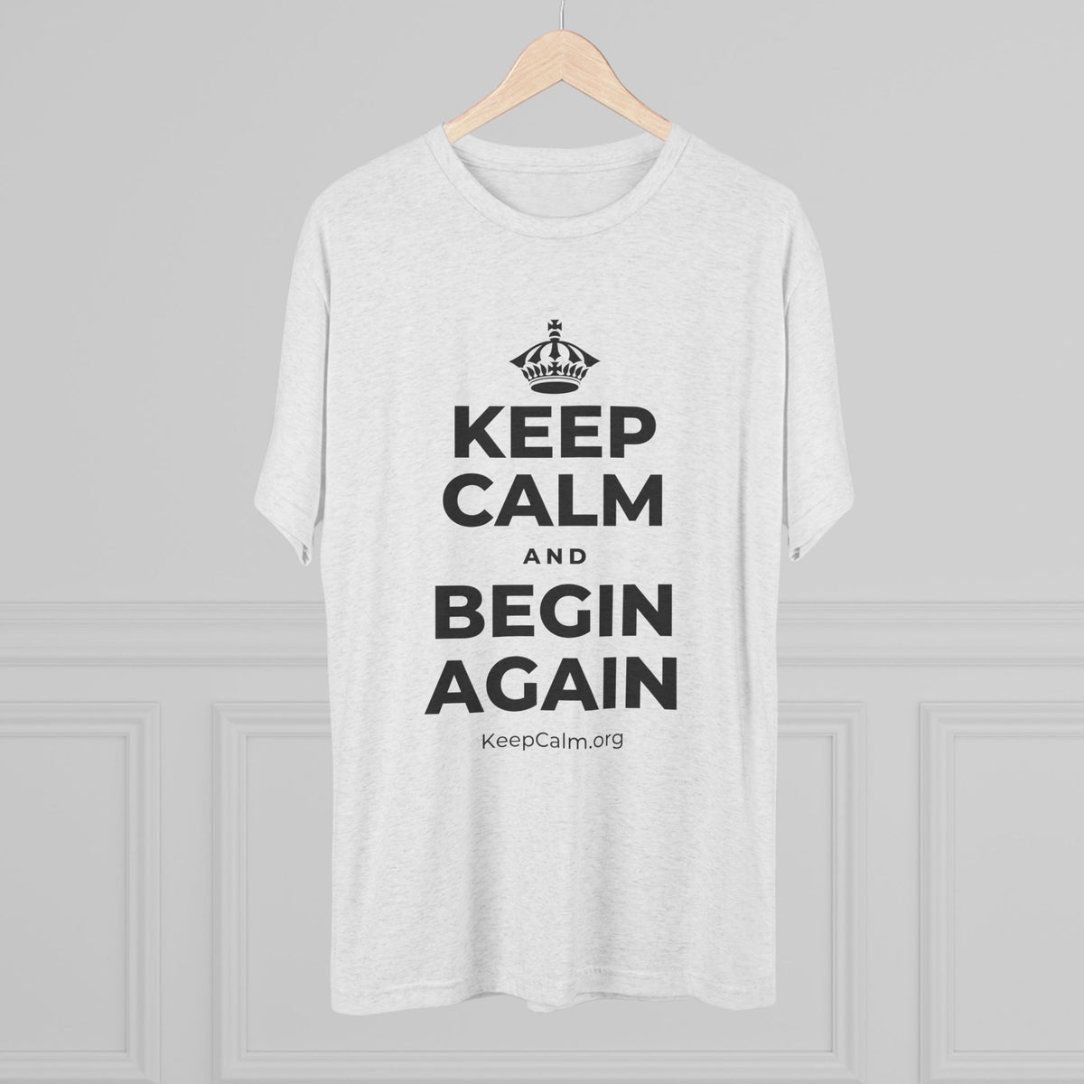 KEEP CALM AND BEGIN AGAIN Tri-Blend Tee