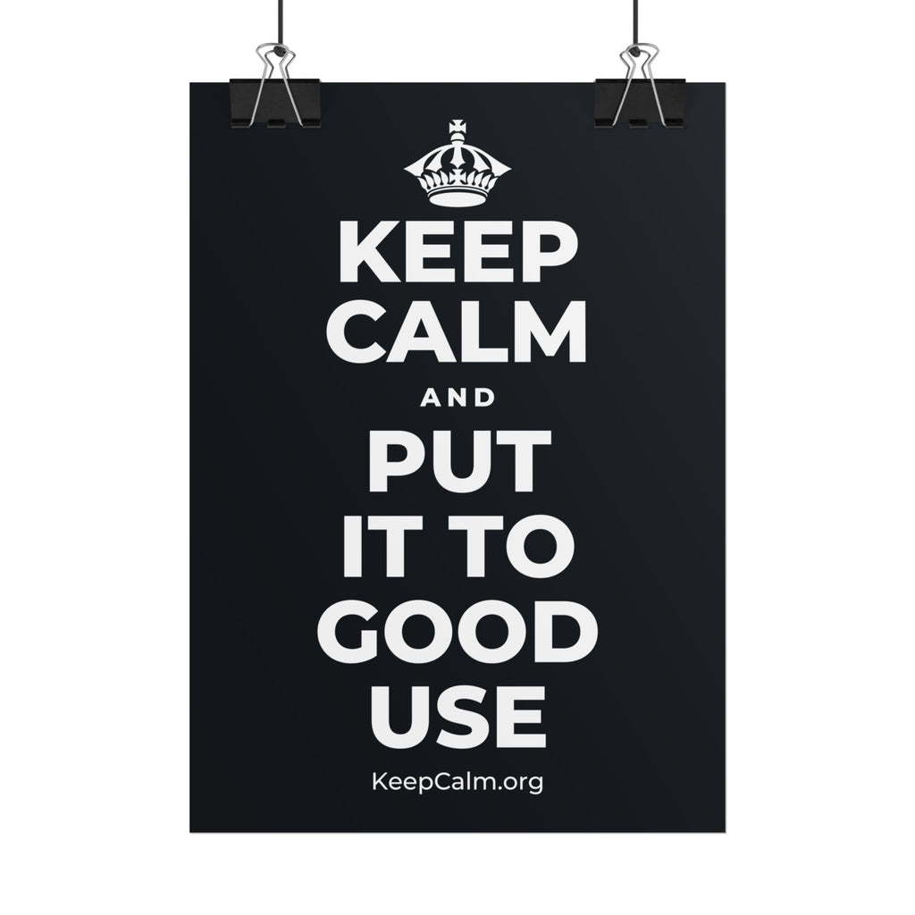KEEP CALM AND PUT IT TO GOOD USE Poster (Dark)