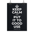 KEEP CALM AND PUT IT TO GOOD USE Poster (Dark)