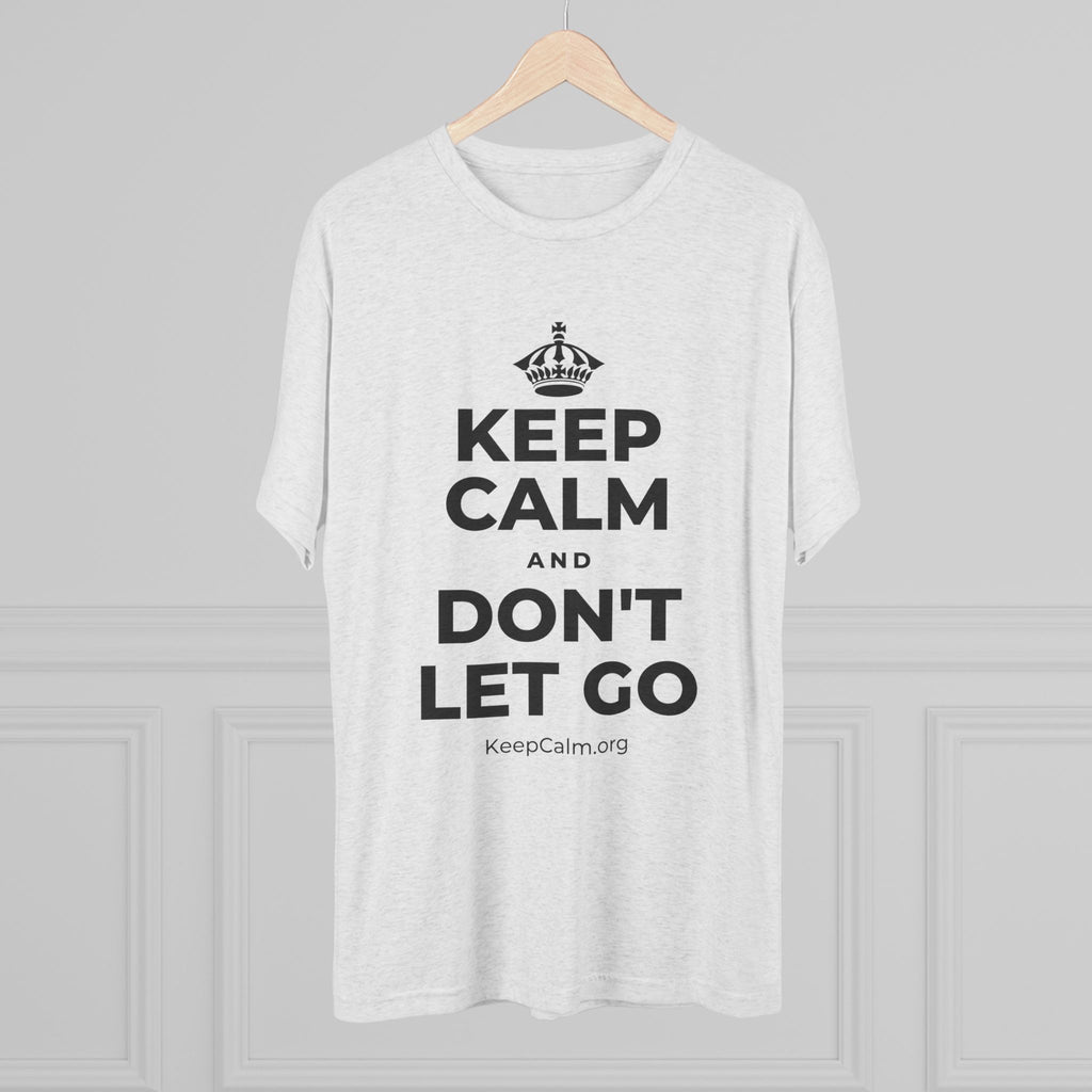 KEEP CALM AND DON'T LET GO Tri-Blend Tee