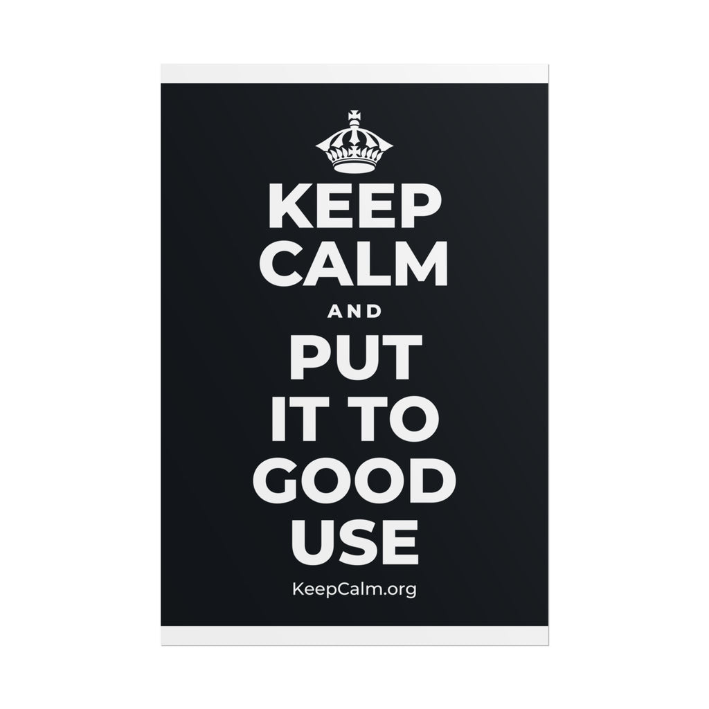 KEEP CALM AND PUT IT TO GOOD USE Poster (Dark)