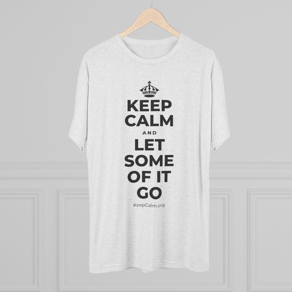 KEEP CALM AND LET SOME OF IT GO Tri-Blend Tee