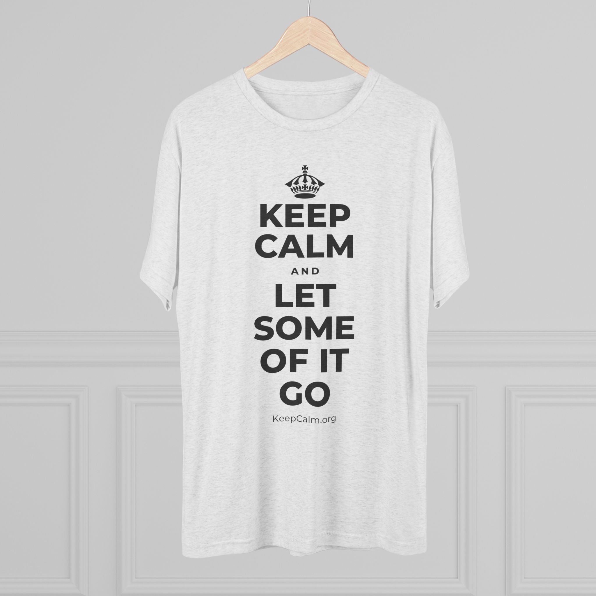 KEEP CALM AND LET SOME OF IT GO Tri-Blend Tee