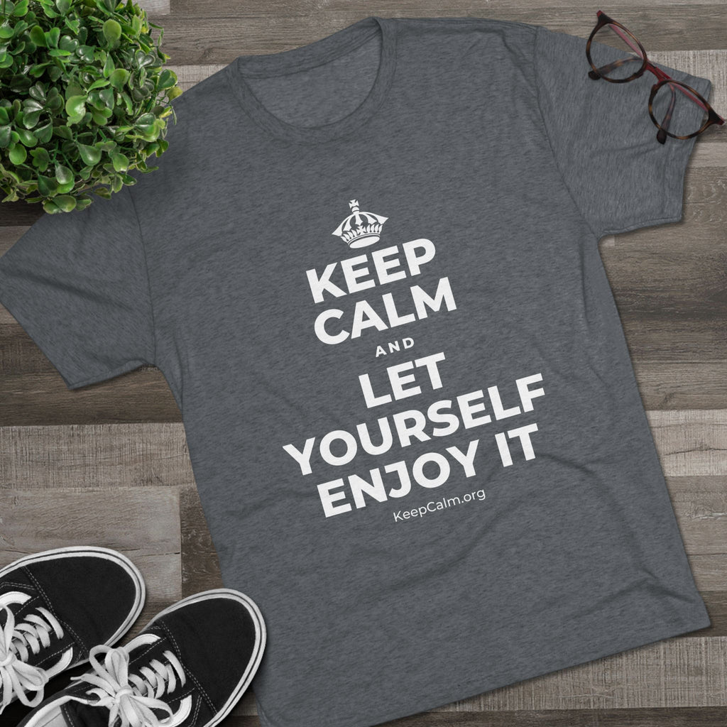 KEEP CALM AND LET YOURSELF ENJOY IT Tri-Blend Tee