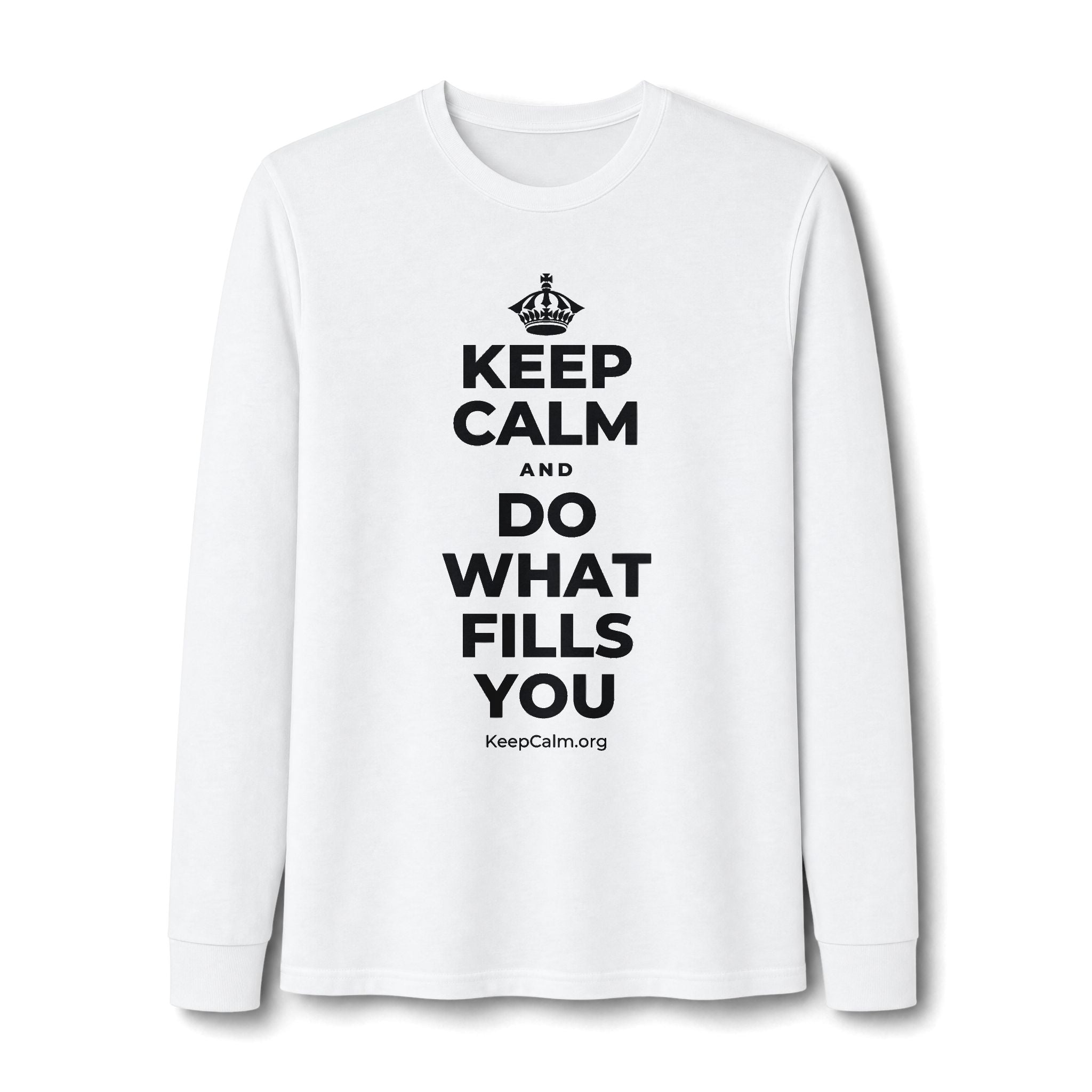 KEEP CALM AND DO WHAT FILLS YOU Long Sleeve Tee