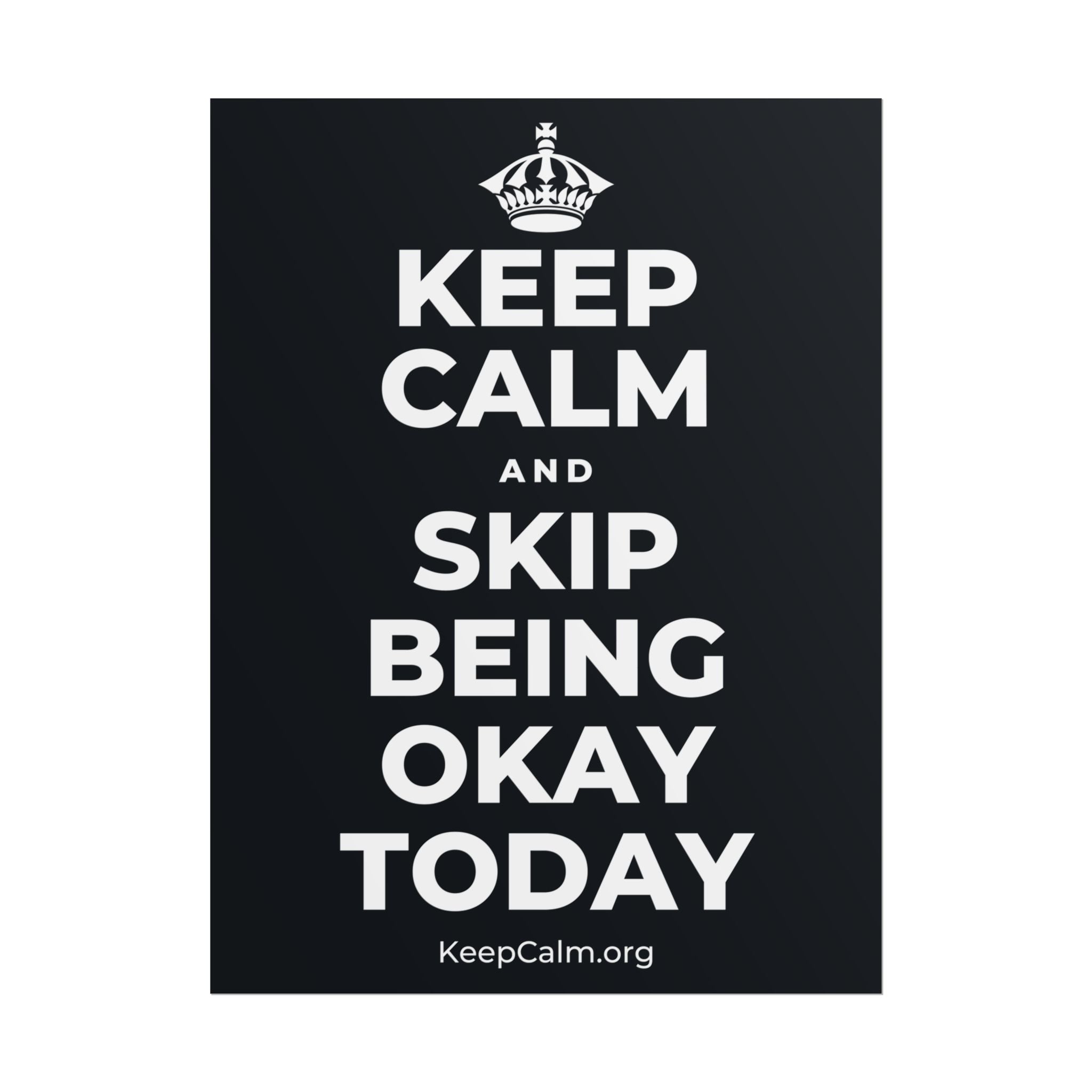 KEEP CALM AND SKIP BEING OKAY TODAY Poster (Dark)