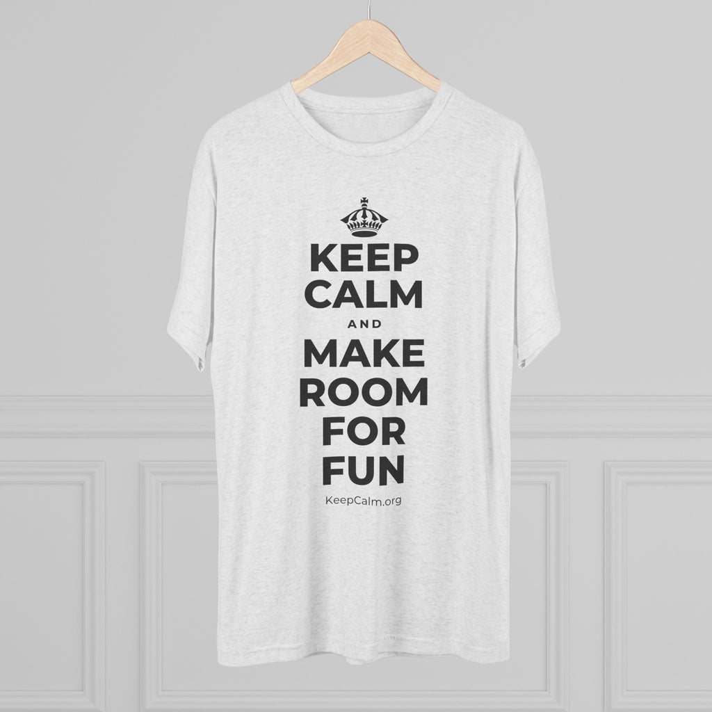 KEEP CALM AND MAKE ROOM FOR FUN Tri-Blend Tee