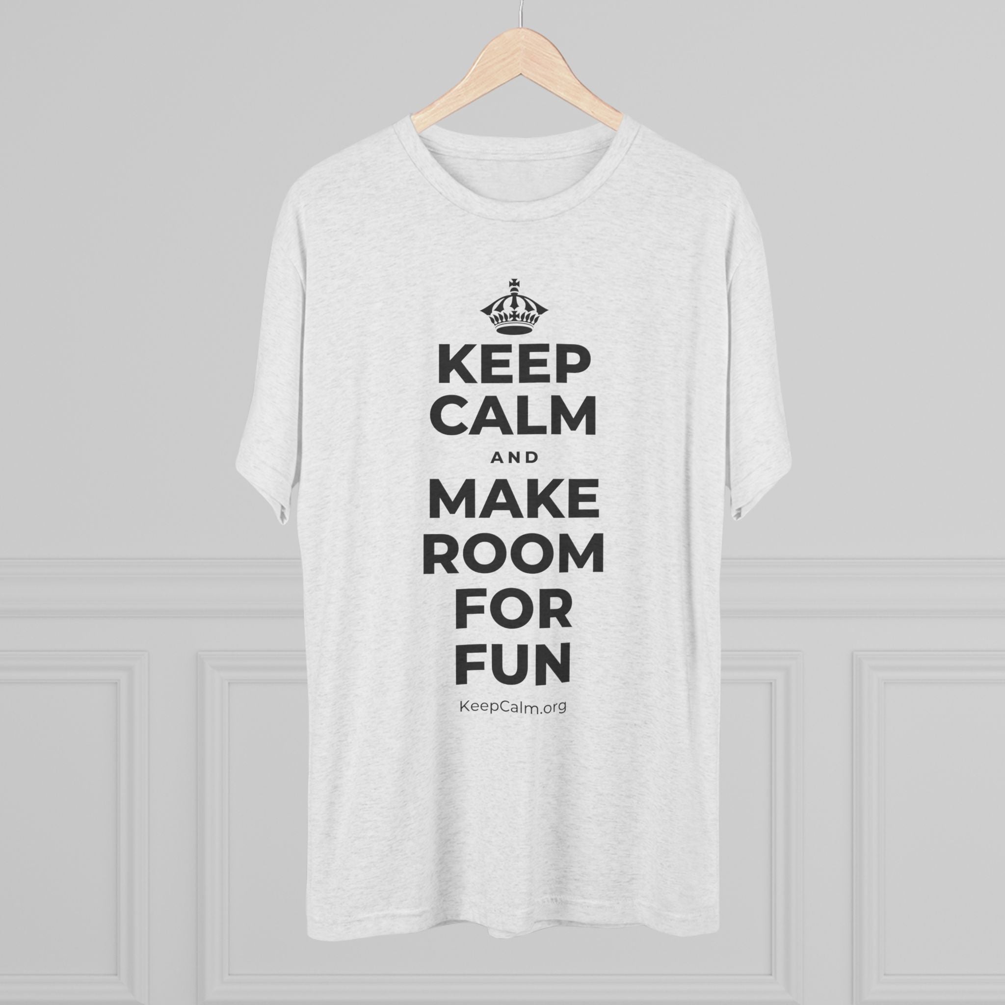 KEEP CALM AND MAKE ROOM FOR FUN Tri-Blend Tee